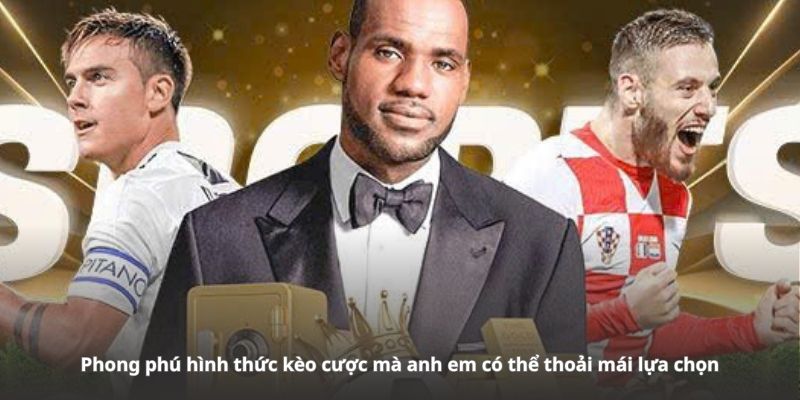 Phong phú hình thức kèo cược mà anh em có thể thoải mái lựa chọn
