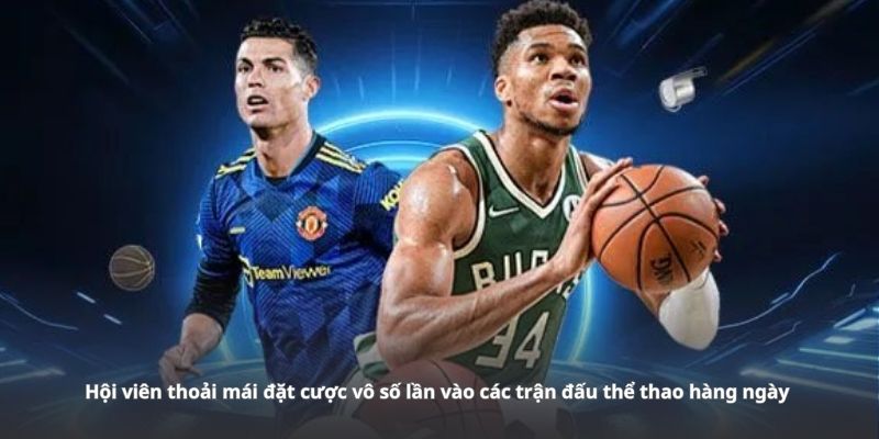 Hội viên thoải mái đặt cược vô số lần vào các trận đấu thể thao hàng ngày 