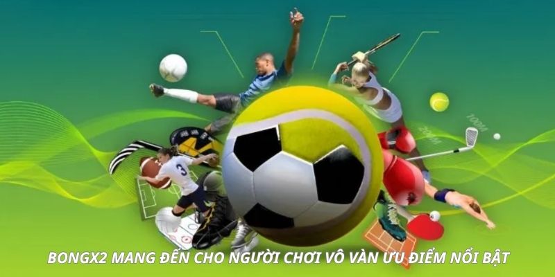 Bongx2 mang đến cho người chơi vô vàn ưu điểm nổi bật